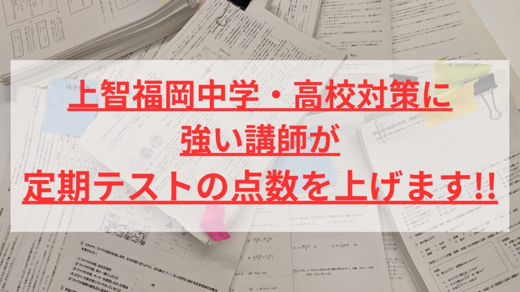 保護者向け】上智福岡中学・高校対策に強い講師が、定期テストの点数を上げます！
