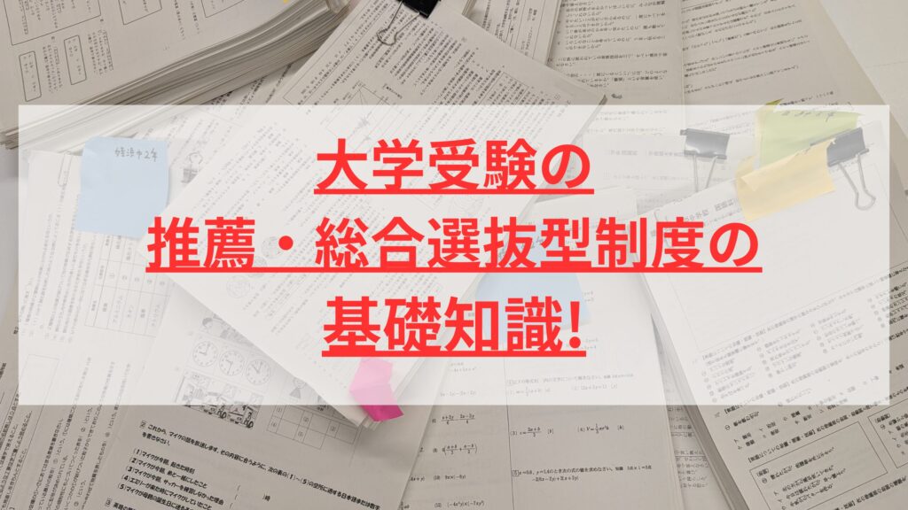大学受験の推薦・総合選抜型制度の基礎知識