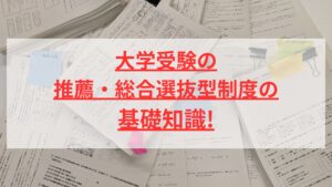 大学受験の推薦・総合選抜型制度の基礎知識